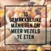 tips meer vezels eten mamameteenblog.nl