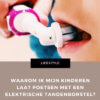 waarom elektrisch poetsen mamameteenblog.nl